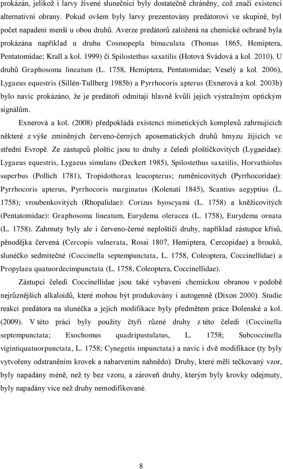 Averze predátorů založená na chemické ochraně byla prokázána například u druhu Cosmopepla bimaculata (Thomas 1865, Hemiptera, Pentatomidae; Krall a kol.