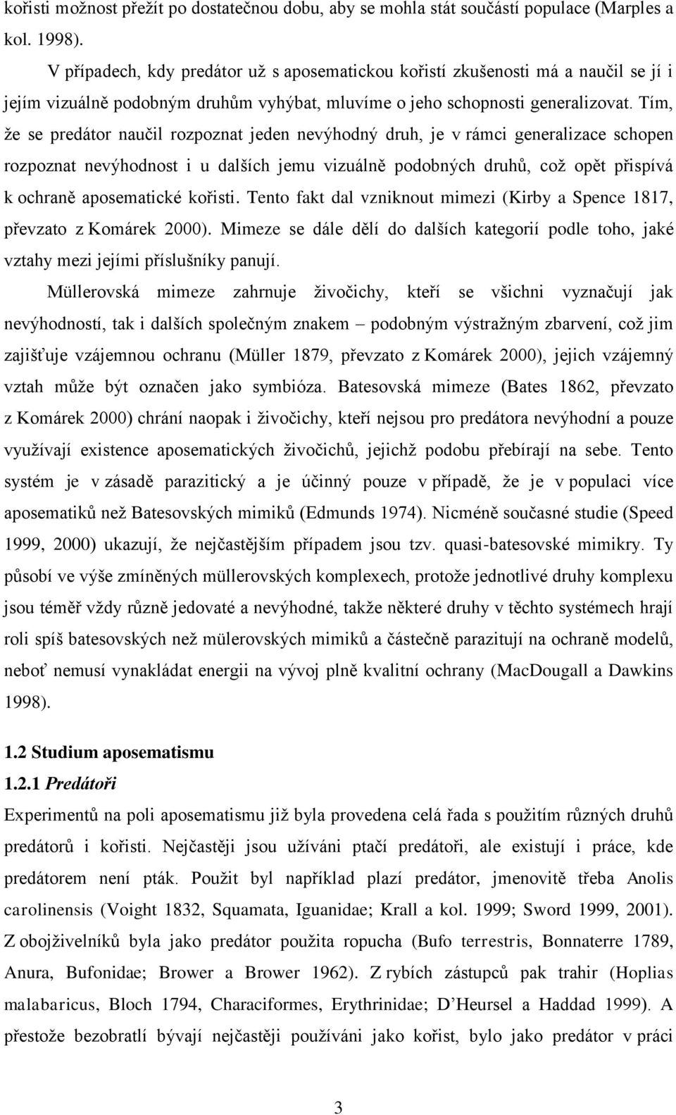 Tím, že se predátor naučil rozpoznat jeden nevýhodný druh, je v rámci generalizace schopen rozpoznat nevýhodnost i u dalších jemu vizuálně podobných druhů, což opět přispívá k ochraně aposematické