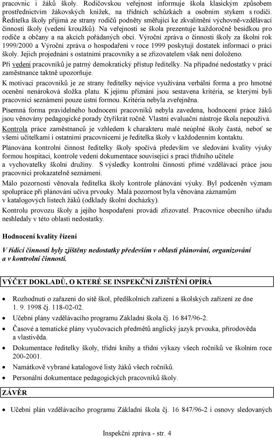 Na veřejnosti se škola prezentuje každoročně besídkou pro rodiče a občany a na akcích pořádaných obcí.