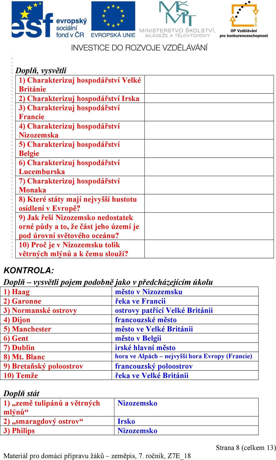 9) Jak řeší Nizozemsko nedostatek orné půdy a to, že část jeho území je pod úrovní světového oceánu? 10) Proč je v Nizozemsku tolik větrných mlýnů a k čemu slouží?