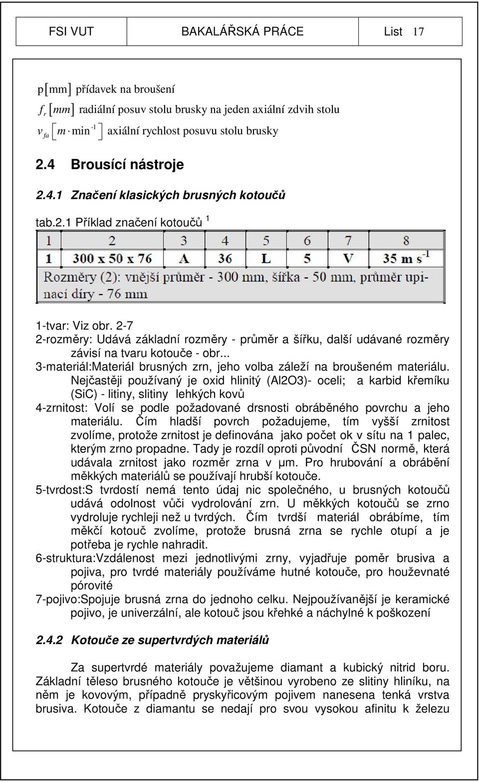 2-7 2-rozměry: Udává základní rozměry - průměr a šířku, další udávané rozměry závisí na tvaru kotouče - obr... 3-materiál:Materiál brusných zrn, jeho volba záleží na broušeném materiálu.