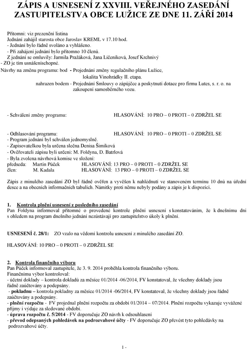 Návrhy na změnu programu: bod - Projednání změny regulačního plánu Lužice, lokalita Vinohrádky II. etapa. nahrazen bodem - Projednání Smlouvy o zápůjčce a poskytnutí dotace pro firmu Lutes, s. r. o. na zakoupení samosběrného vozu.