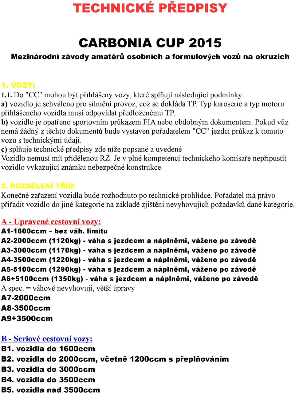 Pokud vůz nemá žádný z těchto dokumentů bude vystaven pořadatelem "CC" jezdci průkaz k tomuto vozu s technickými údaji.