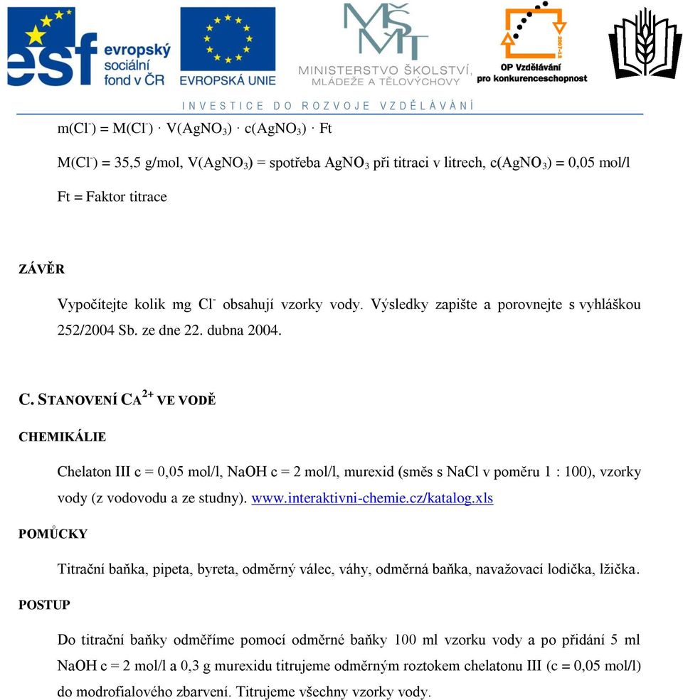 STANOVENÍ CA 2+ VE VODĚ Chelaton III c = 0,05 mol/l, NaOH c = 2 mol/l, murexid (směs s NaCl v poměru 1 : 100), vzorky vody (z vodovodu a ze studny). www.interaktivni-chemie.cz/katalog.