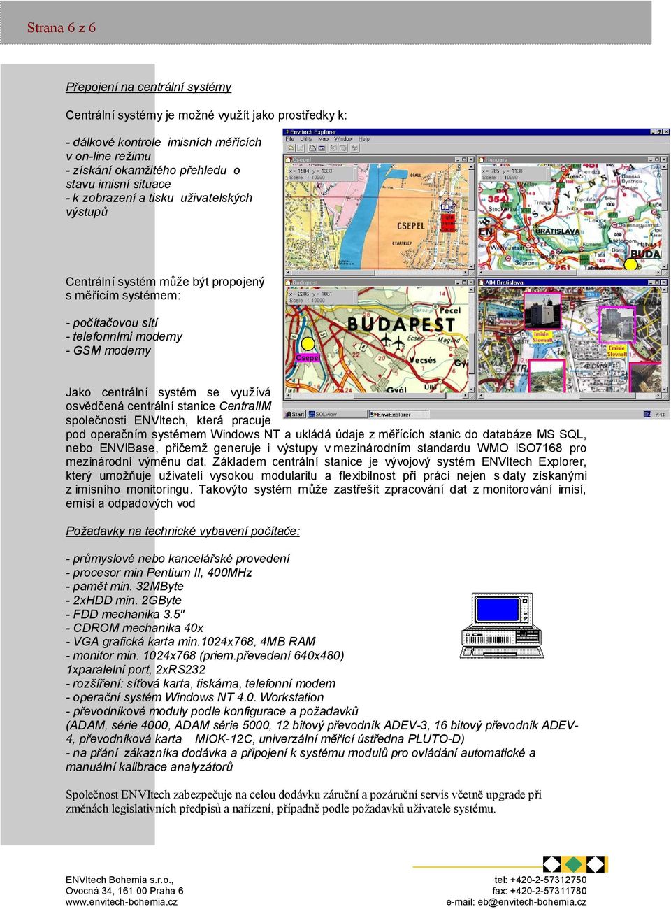 centrální stanice CentralIM spole nosti ENVItech, která pracuje pod opera ním systémem Windows NT a ukládá údaje z m ících stanic do databáze MS SQL, nebo ENVIBase, p em generuje i výstupy v