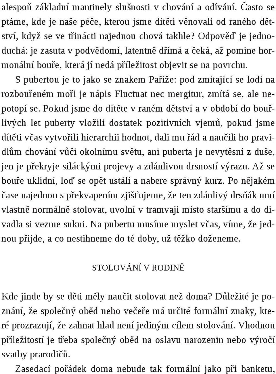S pubertou je to jako se znakem Paříže: pod zmítající se lodí na rozbouřeném moři je nápis Fluctuat nec mergitur, zmítá se, ale nepotopí se.