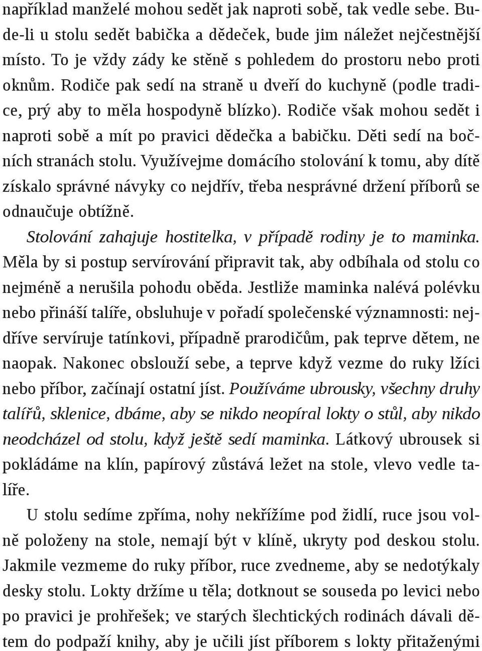 Rodiče však mohou sedět i naproti sobě a mít po pravici dědečka a babičku. Děti sedí na bočních stranách stolu.