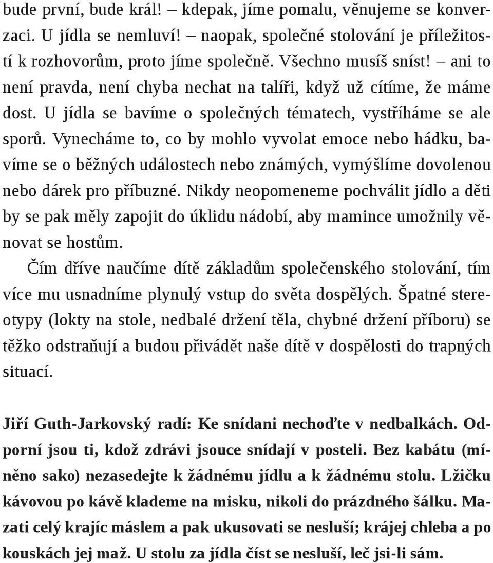 Vynecháme to, co by mohlo vyvolat emoce nebo hádku, bavíme se o běžných událostech nebo známých, vymýšlíme dovolenou nebo dárek pro příbuzné.