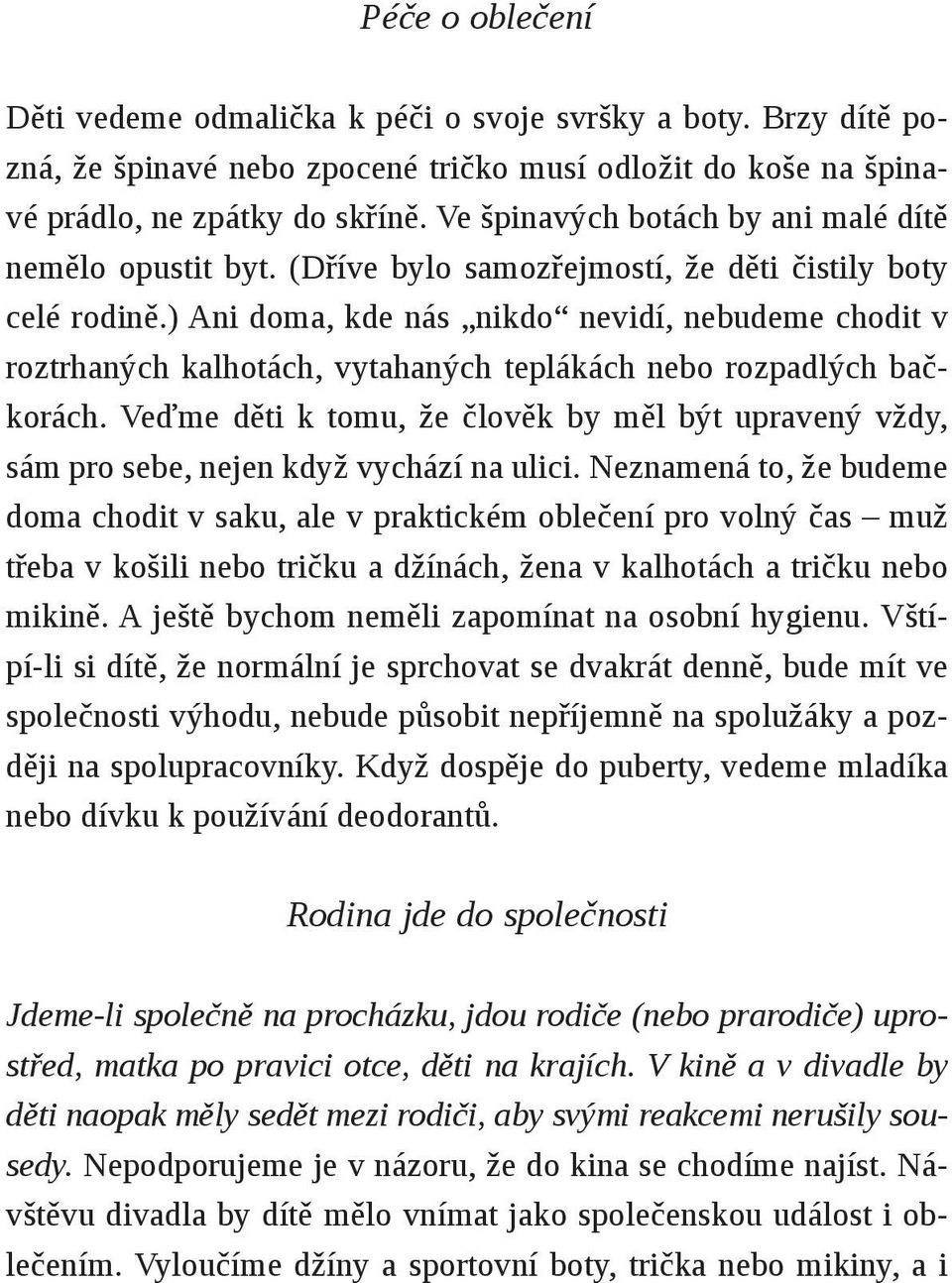 ) Ani doma, kde nás nikdo nevidí, nebudeme chodit v roztrhaných kalhotách, vytahaných teplákách nebo rozpadlých bačkorách.