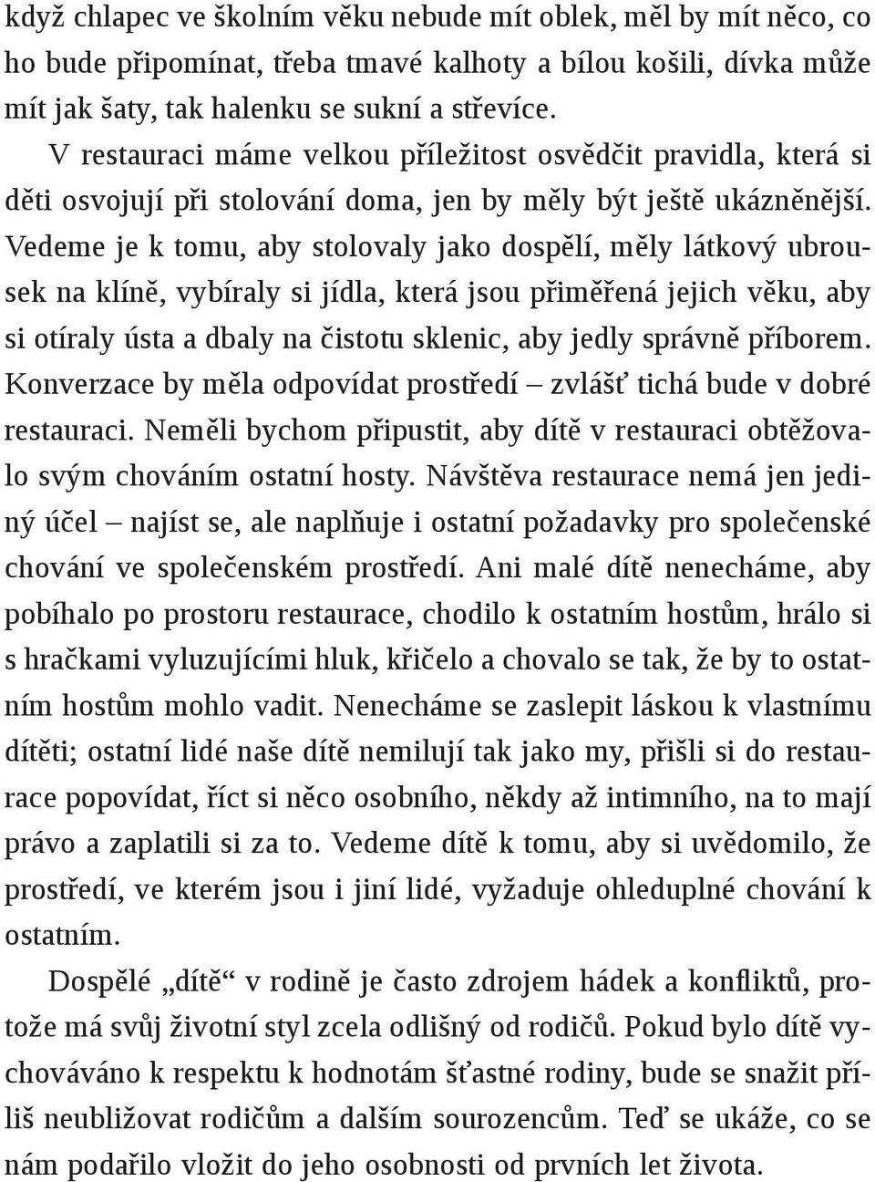 Vedeme je k tomu, aby stolovaly jako dospělí, měly látkový ubrousek na klíně, vybíraly si jídla, která jsou přiměřená jejich věku, aby si otíraly ústa a dbaly na čistotu sklenic, aby jedly správně