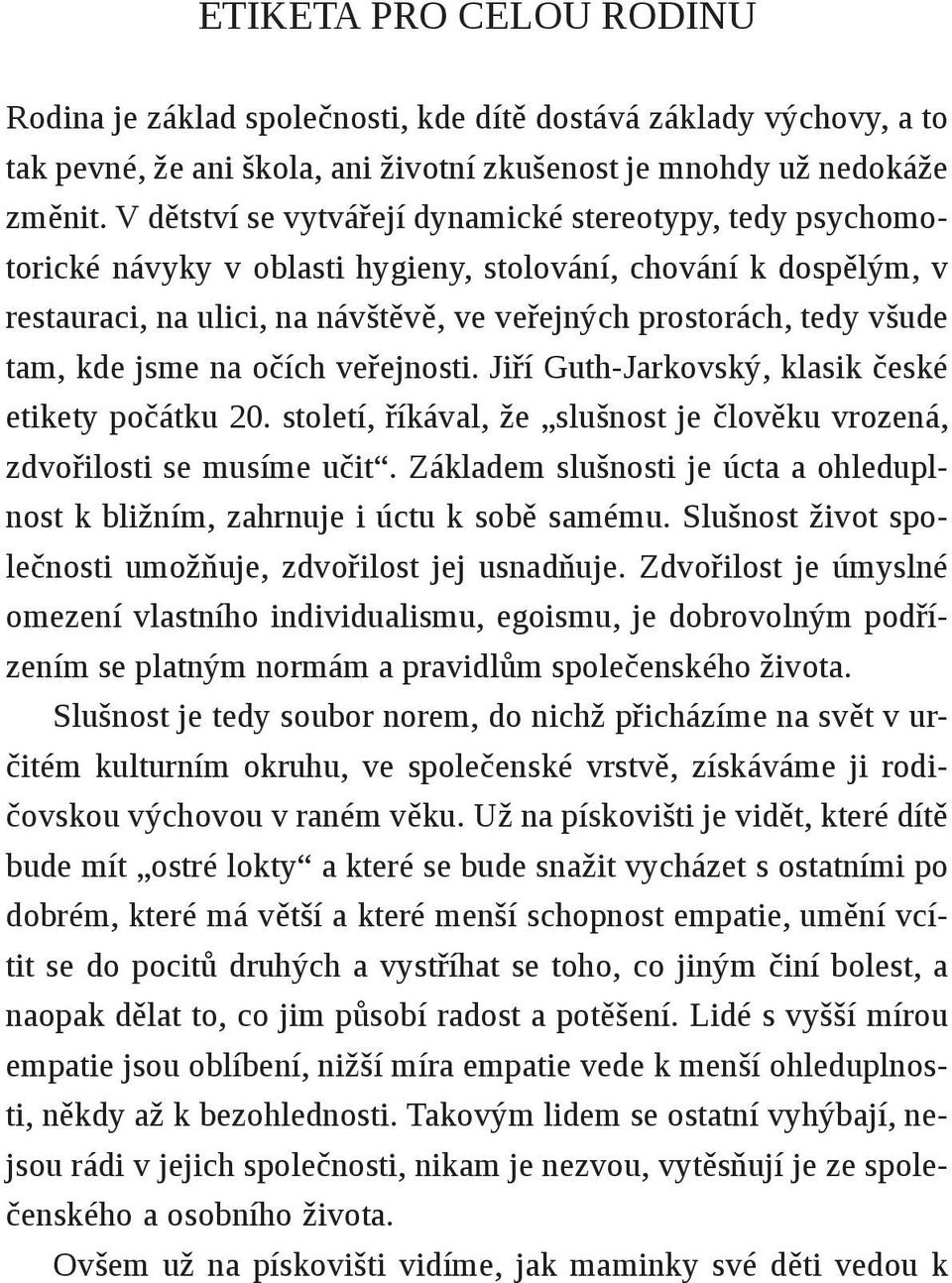 tam, kde jsme na očích veřejnosti. Jiří Guth-Jarkovský, klasik české etikety počátku 20. století, říkával, že slušnost je člověku vrozená, zdvořilosti se musíme učit.