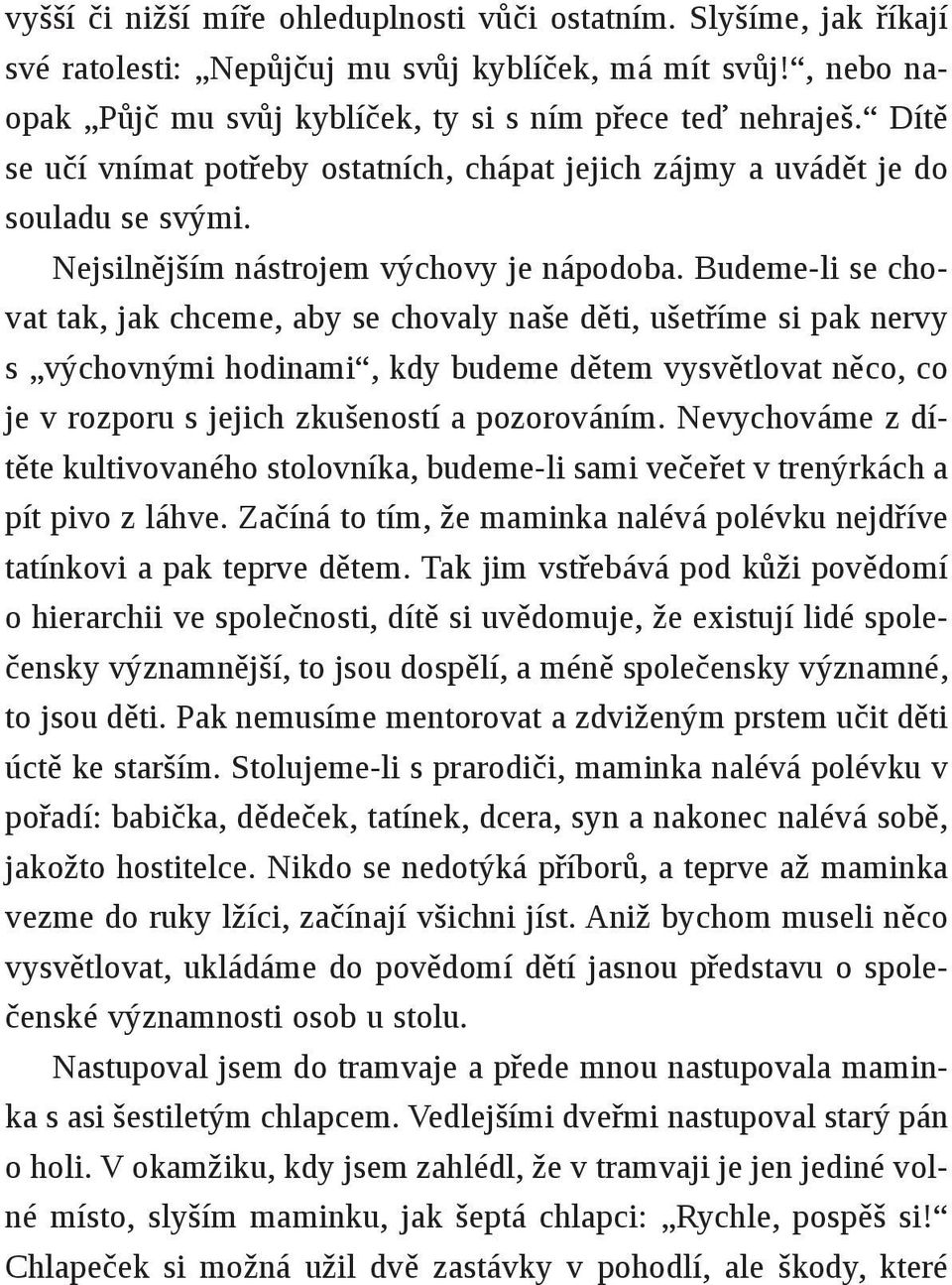 Budeme-li se chovat tak, jak chceme, aby se chovaly naše děti, ušetříme si pak nervy s výchovnými hodinami, kdy budeme dětem vysvětlovat něco, co je v rozporu s jejich zkušeností a pozorováním.
