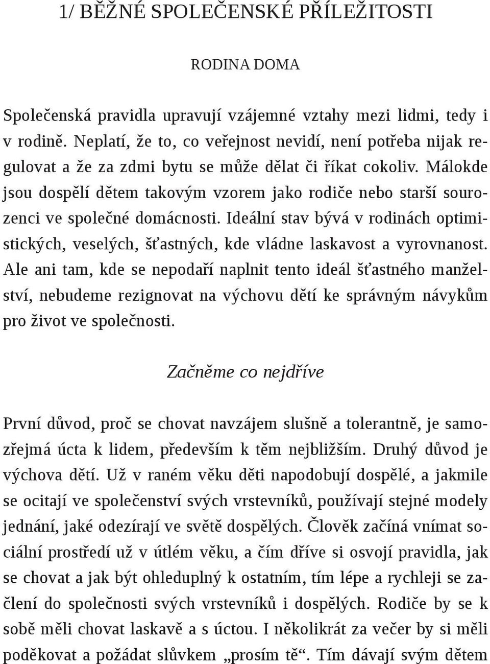 Málokde jsou dospělí dětem takovým vzorem jako rodiče nebo starší sourozenci ve společné domácnosti.