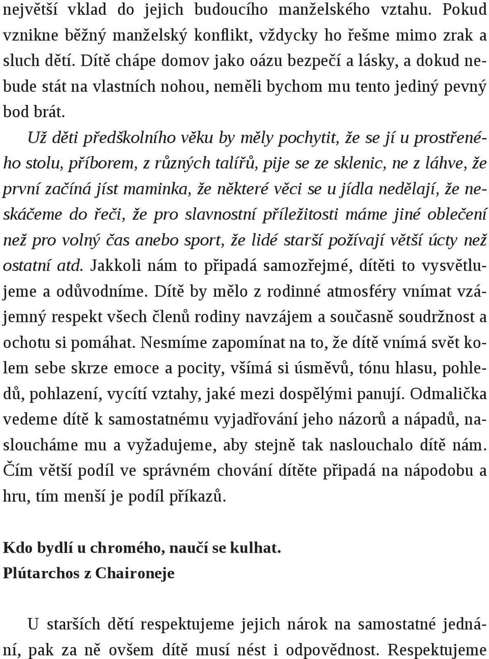 Už děti předškolního věku by měly pochytit, že se jí u prostřeného stolu, příborem, z různých talířů, pije se ze sklenic, ne z láhve, že první začíná jíst maminka, že některé věci se u jídla