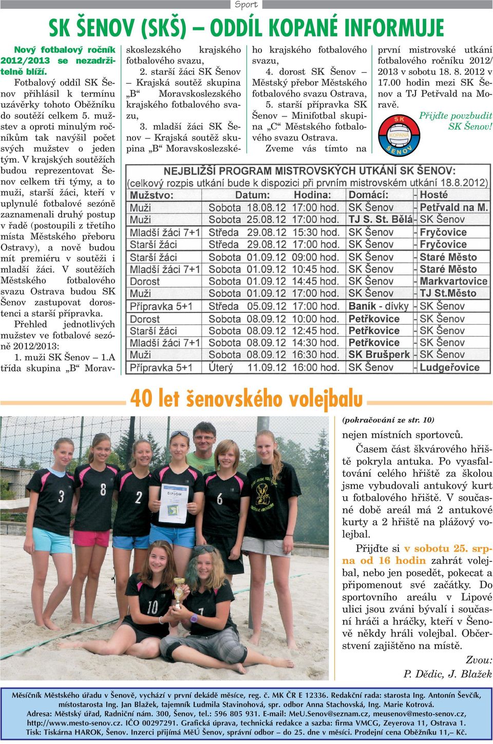 V krajských soutì ích budou reprezentovat enov celkem tøi týmy, a to mu i, star í áci, kteøí v uplynulé fotbalové sezónì zaznamenali druhý postup v øadì (postoupili z tøetího místa Mìstského pøeboru