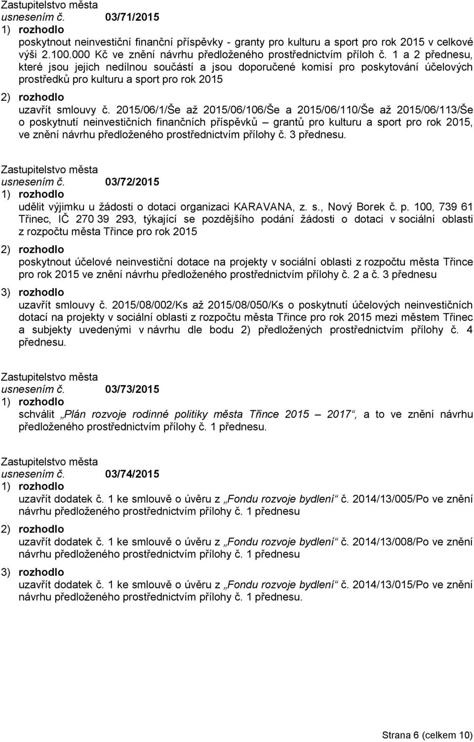 2015/06/1/Še až 2015/06/106/Še a 2015/06/110/Še až 2015/06/113/Še o poskytnutí neinvestičních finančních příspěvků grantů pro kulturu a sport pro rok 2015, ve znění návrhu předloženého