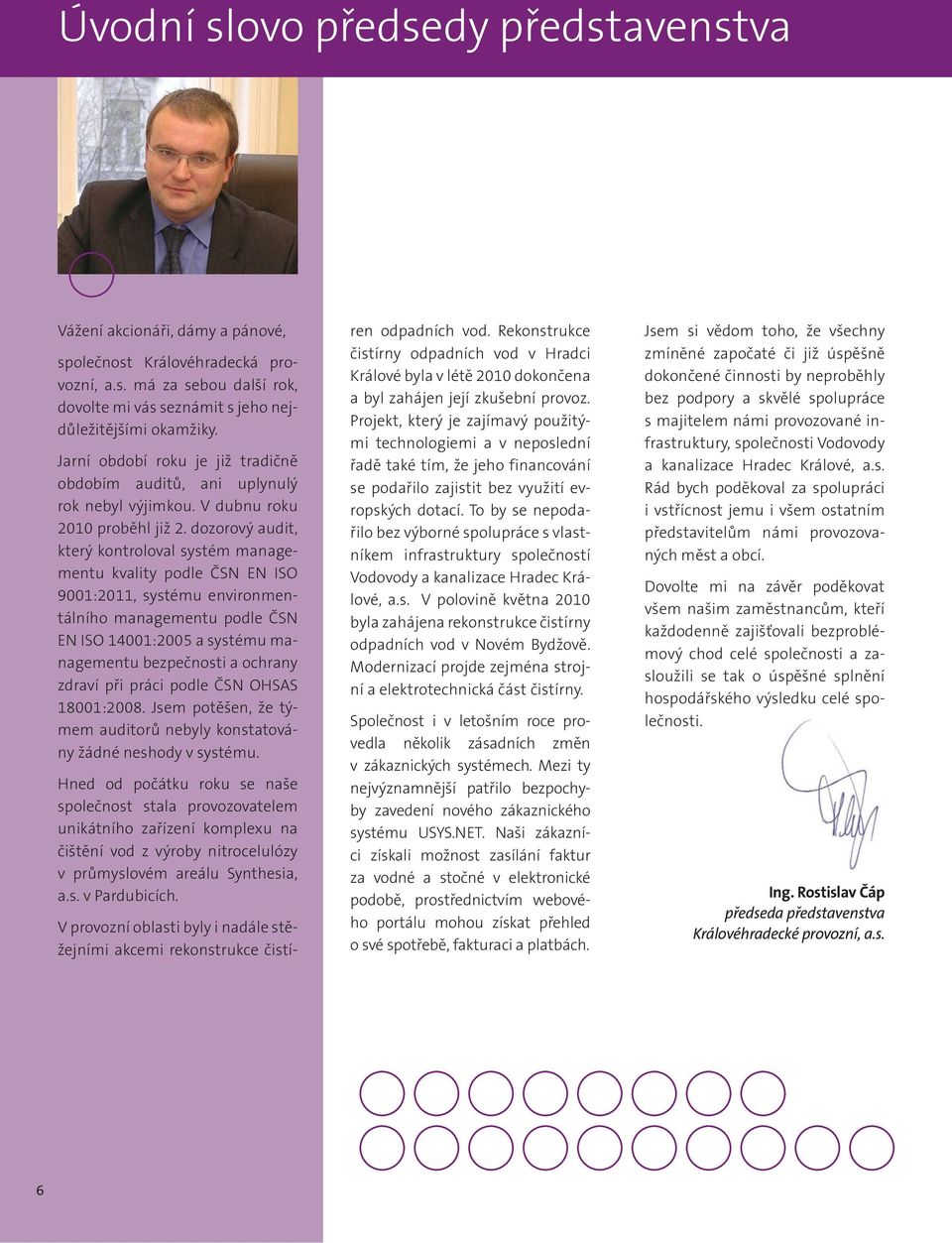 dozorový audit, který kontroloval systém managementu kvality podle ČSN EN ISO 9001:2011, systému environmentálního managementu podle ČSN EN ISO 14001:2005 a systému managementu bezpečnosti a ochrany