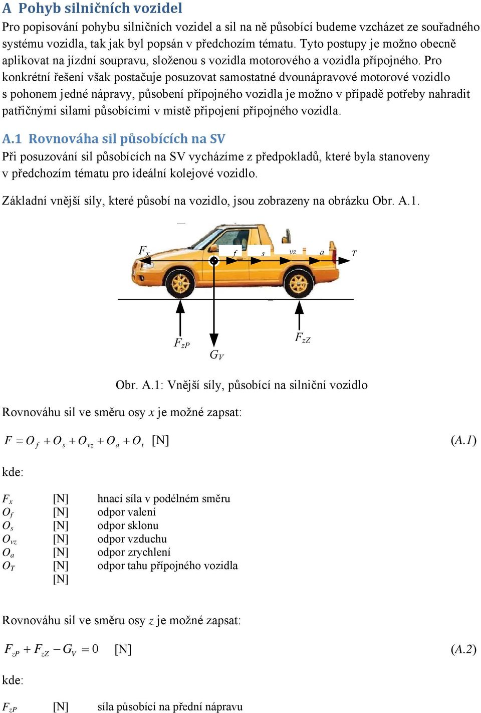 Po konkétní řešení však postačuje posuzovat samostatné vounápavové motoové vozilo s pohonem jené nápavy, působení přípojného vozila je možno v přípaě potřeby nahait patřičnými silami působícími v