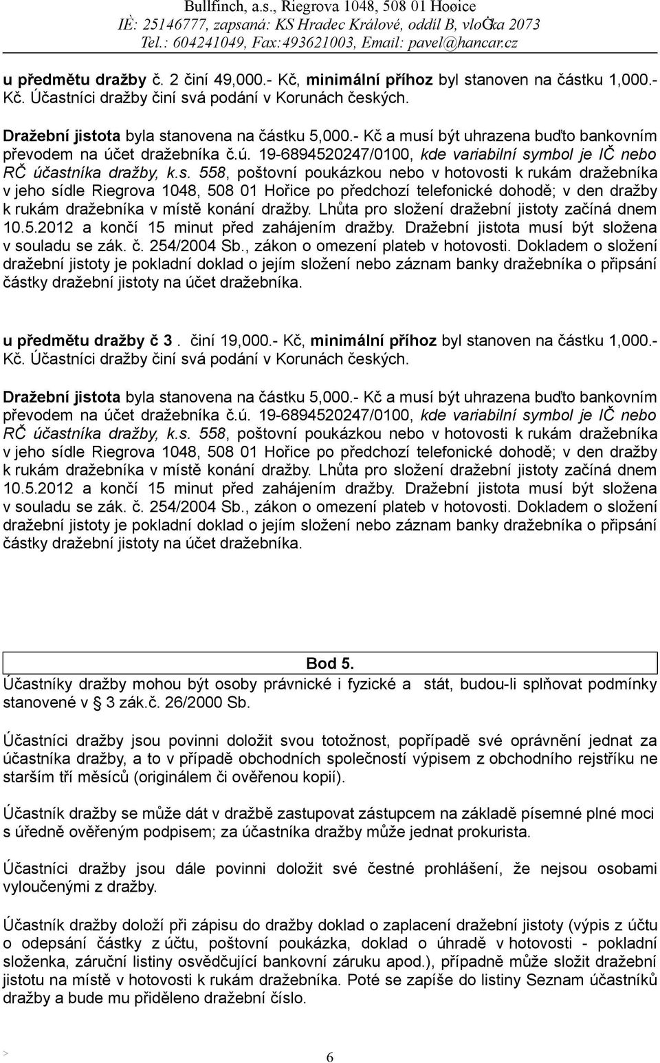 být uhrazena buďto bankovním převodem na účet dražebníka č.ú. 19-6894520247/0100, kde variabilní sy