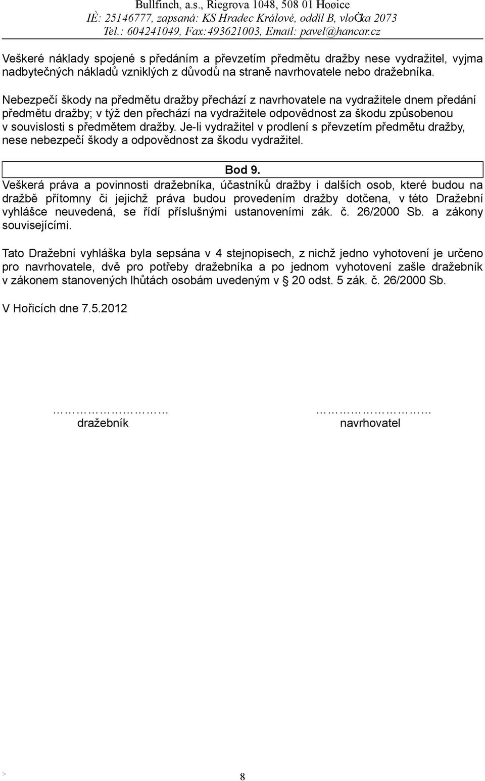 dražby. Je-li vydražitel v prodlení s převzetím předmětu dražby, nese nebezpečí škody a odpovědnost za škodu vydražitel. Bod 9.