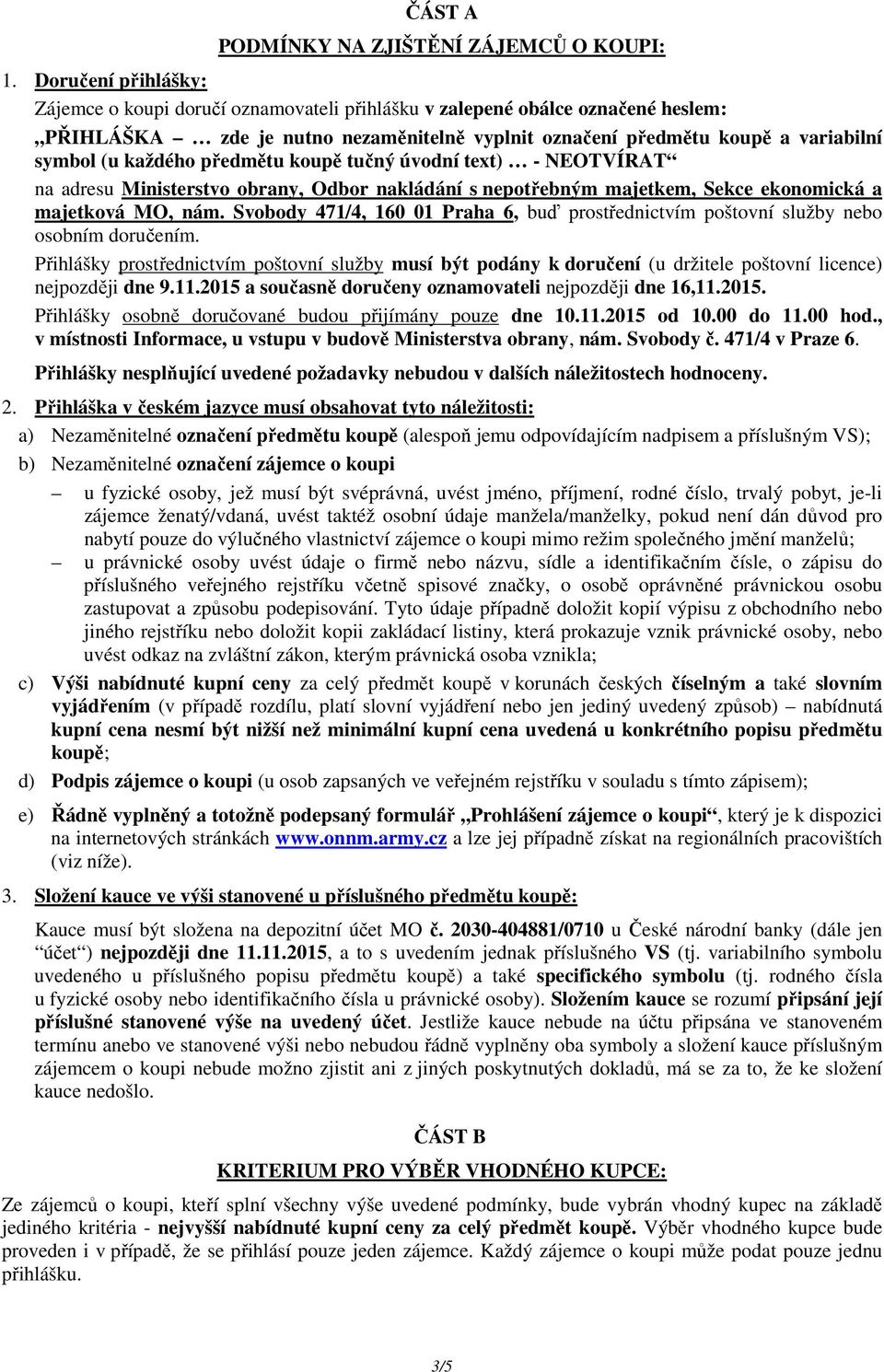 každého předmětu koupě tučný úvodní text) - NEOTVÍRAT na adresu Ministerstvo obrany, Odbor nakládání s nepotřebným majetkem, Sekce ekonomická a majetková MO, nám.