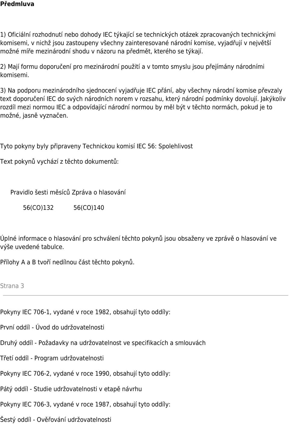 3) Na podporu mezinárodního sjednocení vyjadřuje IEC přání, aby všechny národní komise převzaly text doporučení IEC do svých národních norem v rozsahu, který národní podmínky dovolují.