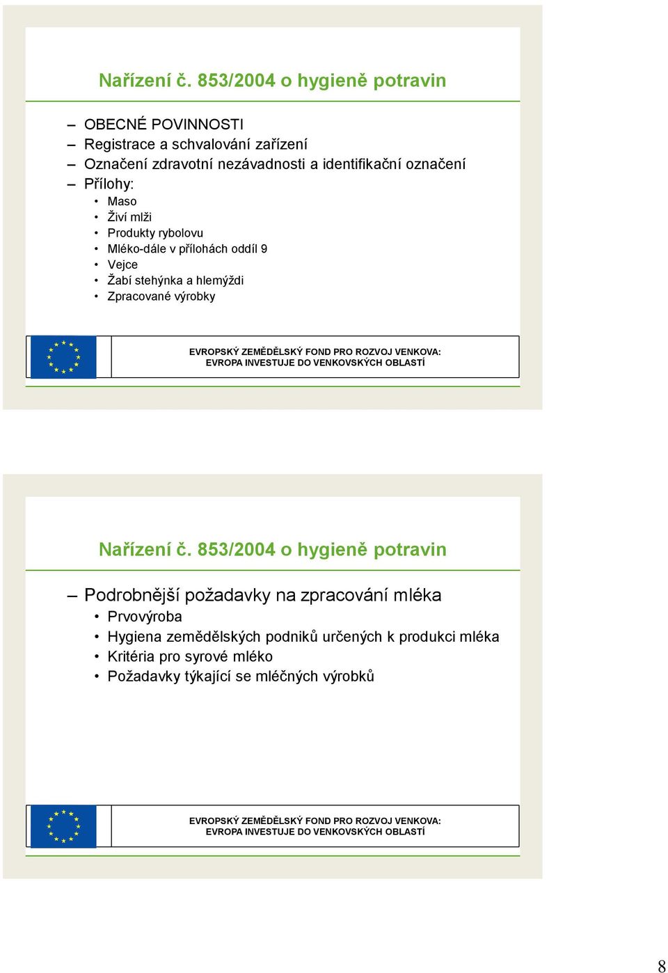 Produkty rybolovu Mléko-dále v přílohách oddíl 9 Vejce Ţabí stehýnka a hlemýţdi Zpracované výrobky EVROPSKÝ ZEMĚDĚLSKÝ FOND PRO ROZVOJ VENKOVA: EVROPA INVESTUJE DO