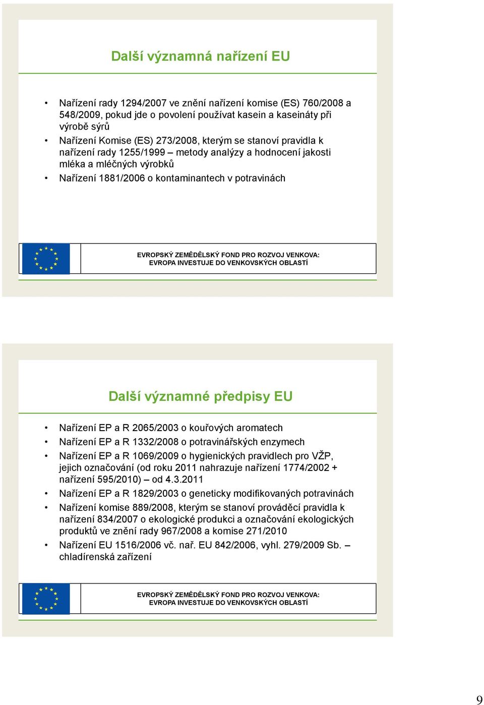 VENKOVA: EVROPA INVESTUJE DO VENKOVSKÝCH OBLASTÍ Další významné předpisy EU Nařízení EP a R 2065/2003 o kouřových aromatech Nařízení EP a R 1332/2008 o potravinářských enzymech Nařízení EP a R