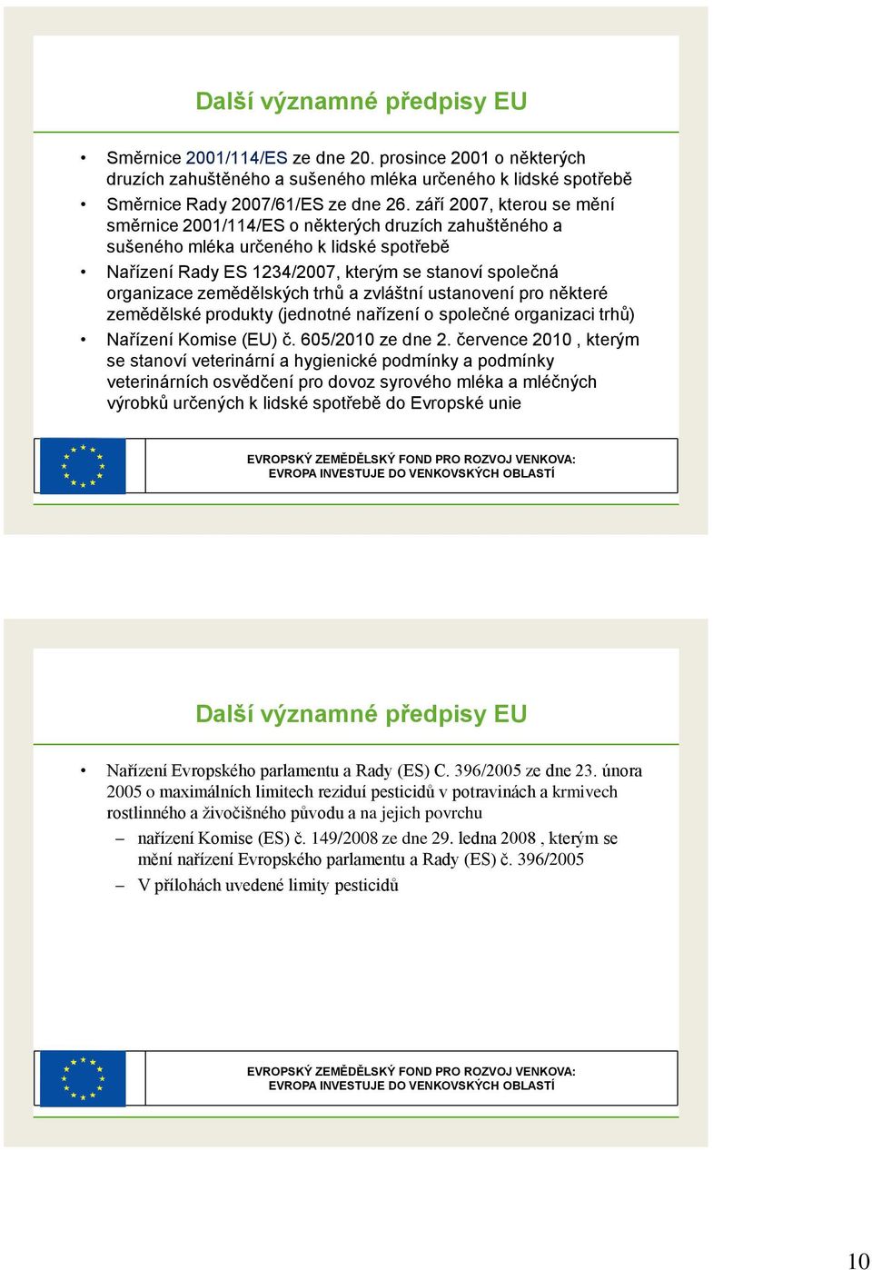 zemědělských trhů a zvláštní ustanovení pro některé zemědělské produkty (jednotné nařízení o společné organizaci trhů) Nařízení Komise (EU) č. 605/2010 ze dne 2.