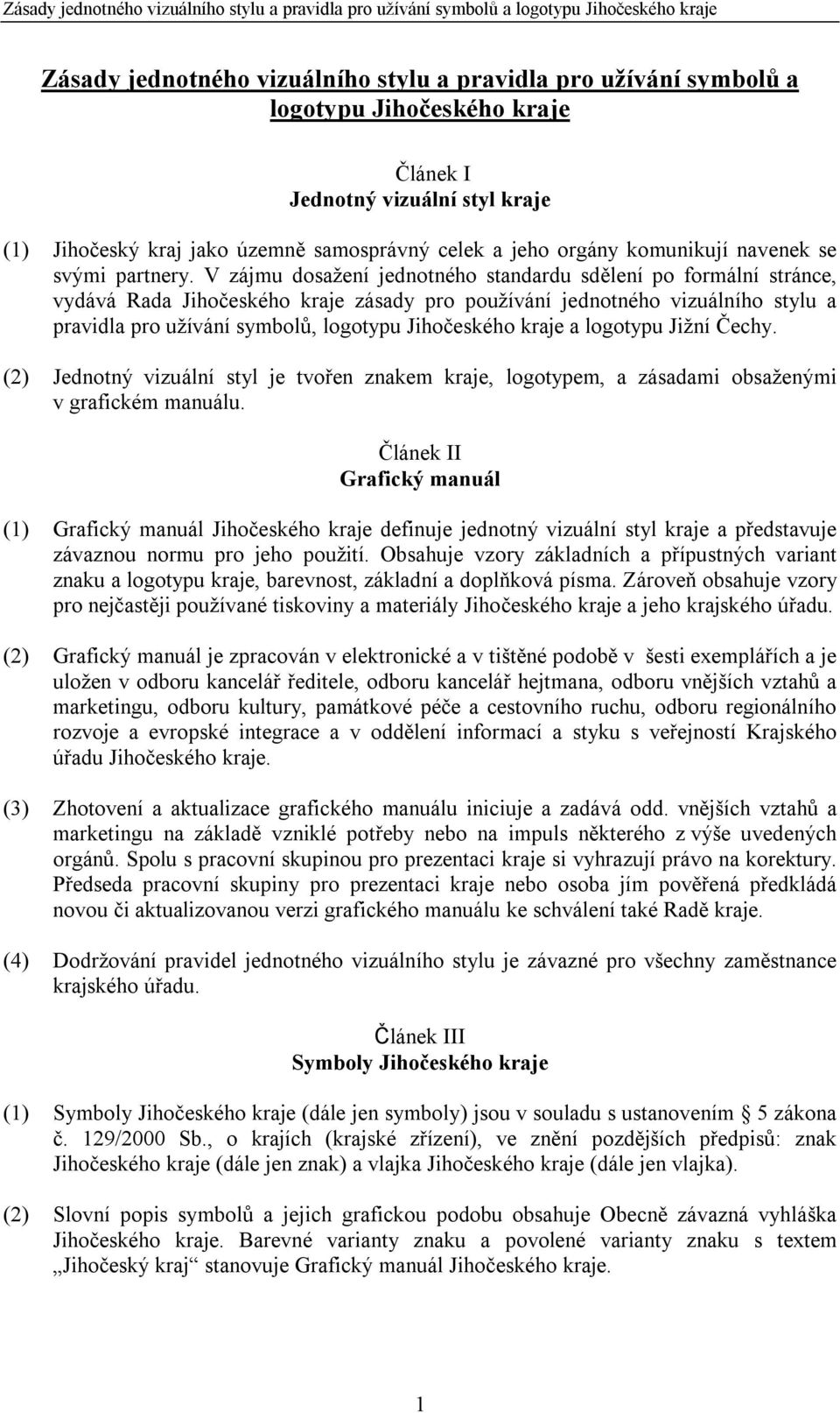 V zájmu dosažení jednotného standardu sdělení po formální stránce, vydává Rada Jihočeského kraje zásady pro používání jednotného vizuálního stylu a pravidla pro užívání symbolů, logotypu Jihočeského