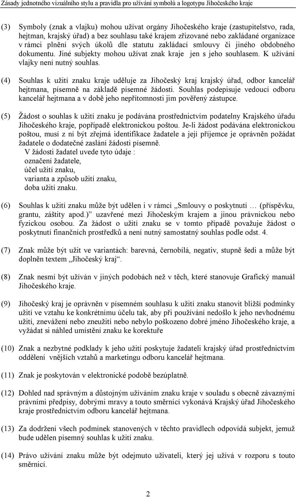 (4) Souhlas k užití znaku kraje uděluje za Jihočeský kraj krajský úřad, odbor kancelář hejtmana, písemně na základě písemné žádosti.