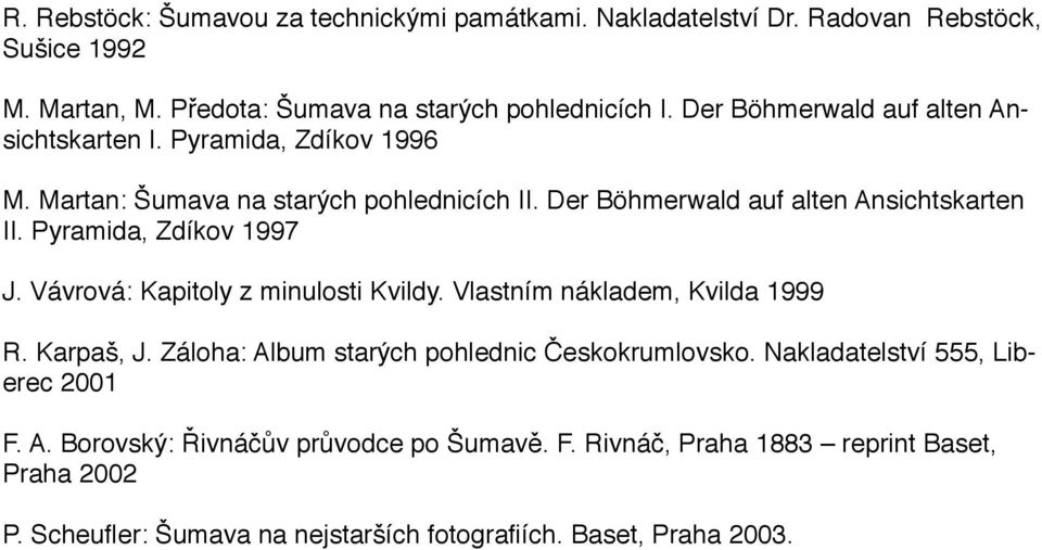 Pyramida, Zdíkov 1997 J. Vávrová: Kapitoly z minulosti Kvildy. Vlastním nákladem, Kvilda 1999 R. Karpaš, J. Záloha: Album starých pohlednic Českokrumlovsko.