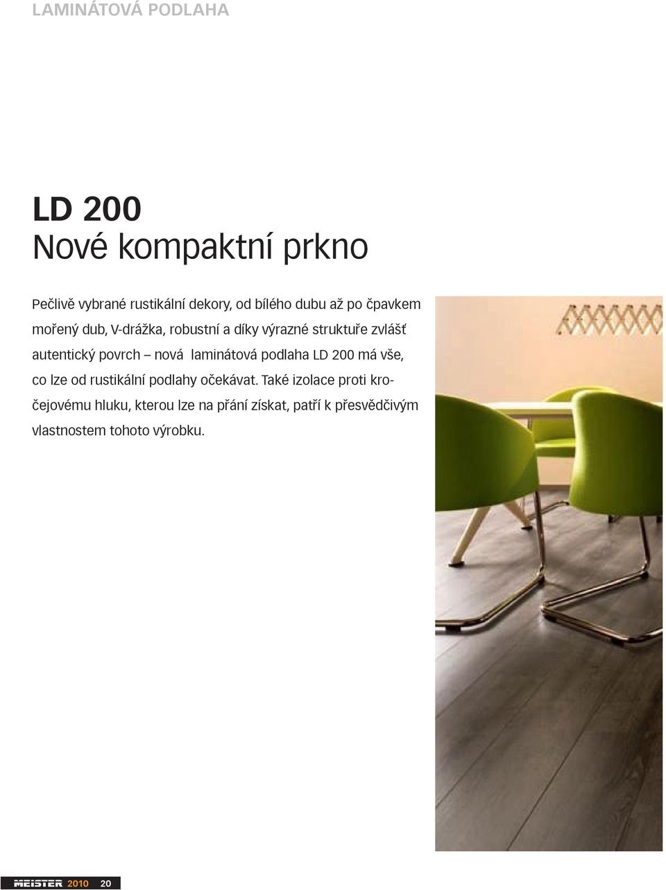 laminátová podlaha LD 200 má ve, co lze od rustikální podlahy o ekávat.