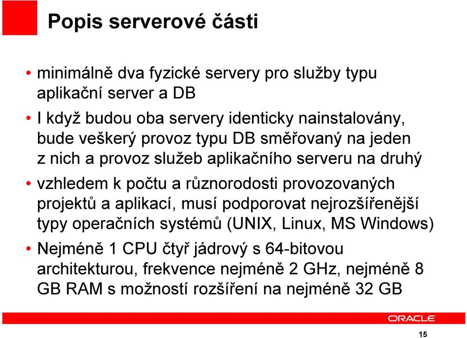 a různorodosti provozovaných projektů a aplikací, musí podporovat nejrozšířenější typy operačních systémů (UNIX, Linux, MS Windows)
