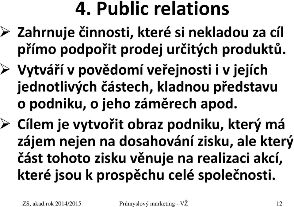 apod. Cílem je vytvořit obraz podniku, který má zájem nejen na dosahování zisku, ale který část tohoto zisku