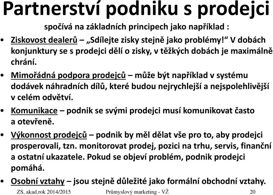 Mimořádná podpora prodejců může být například v systému dodávek náhradních dílů, které budou nejrychlejší a nejspolehlivější v celém odvětví.