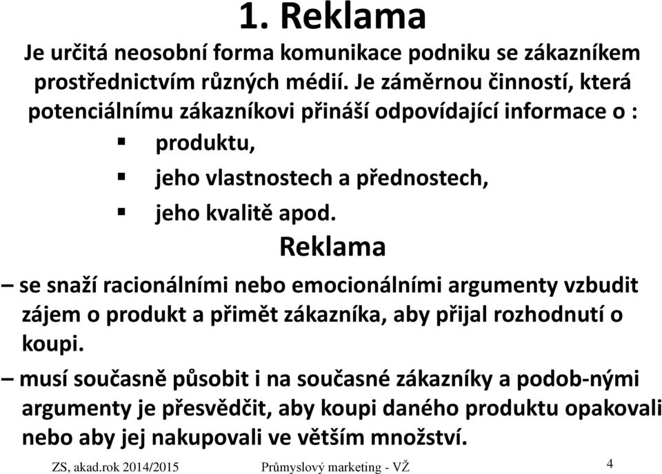 Reklama se snaží racionálními nebo emocionálními argumenty vzbudit zájem o produkt a přimět zákazníka, aby přijal rozhodnutí o koupi.