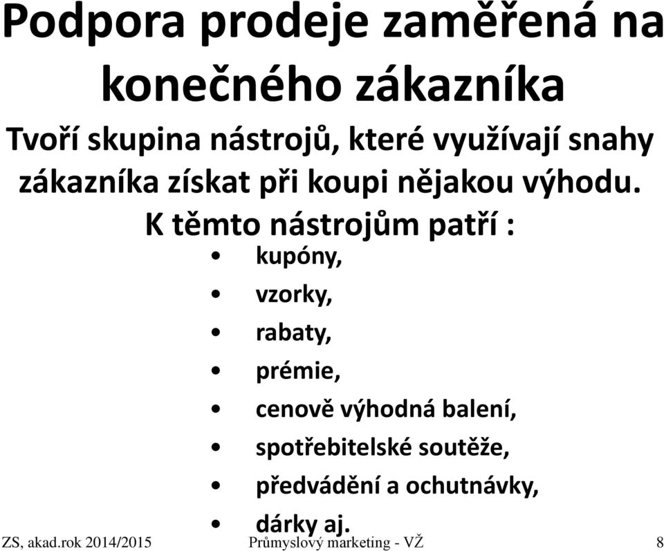 K těmto nástrojům patří : kupóny, vzorky, rabaty, prémie, cenově výhodná balení,