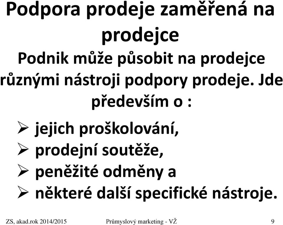 Jde především o : jejich proškolování, prodejní soutěže, peněžité