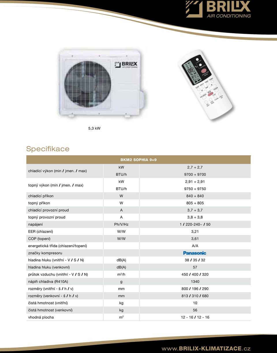 W/W 3,21 COP (topení) W/W 3,61 energetická třída (chlazení/topení) A/A značky kompresoru hladina hluku (vnitřní - V / S / N) db(a) 38 / 35 / 32 hladina hluku (venkovní) db(a) 57 průtok vzduchu