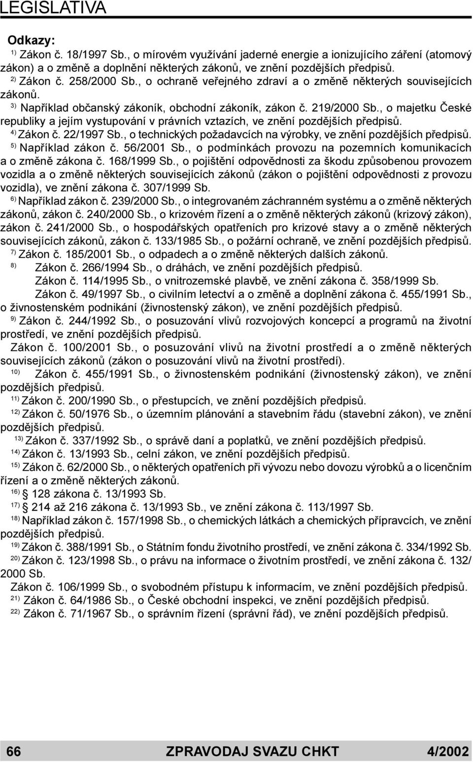 , o majetku Èeské republiky a jejím vystupování v právních vztazích, ve znìní pozdìjších pøedpisù. 4) Zákon è. 22/1997 Sb., o technických požadavcích na výrobky, ve znìní pozdìjších pøedpisù.