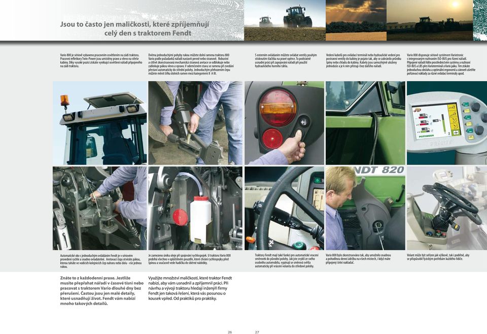 Dvěma jednoduchými pohyby rukou můžete dolní ramena traktoru 800 Vario podle požadavků nářadí nastavit pevně nebo stranově.