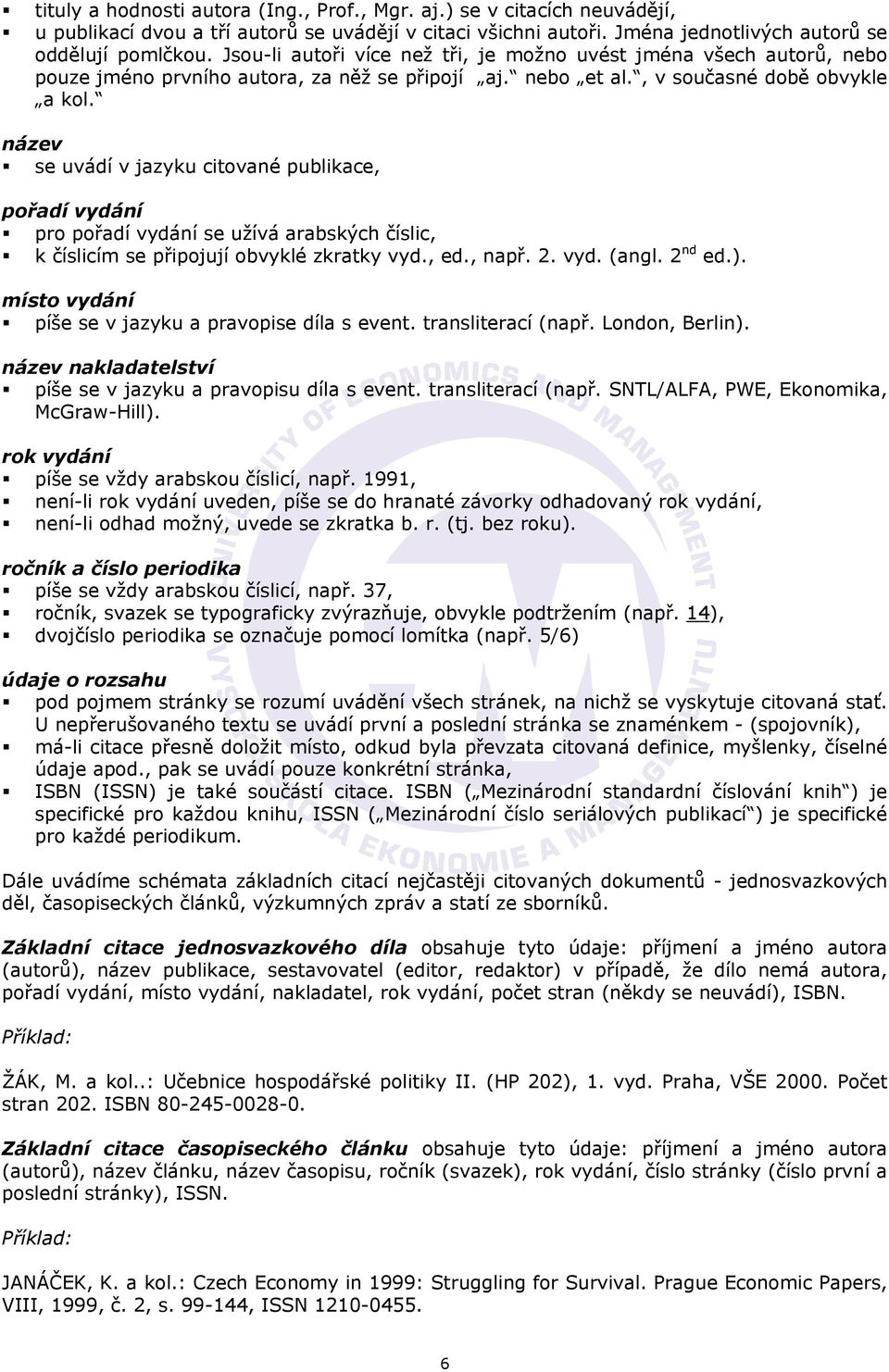název se uvádí v jazyku citované publikace, pořadí vydání pro pořadí vydání se užívá arabských číslic, k číslicím se připojují obvyklé zkratky vyd., ed., např. 2. vyd. (angl. 2 nd ed.).