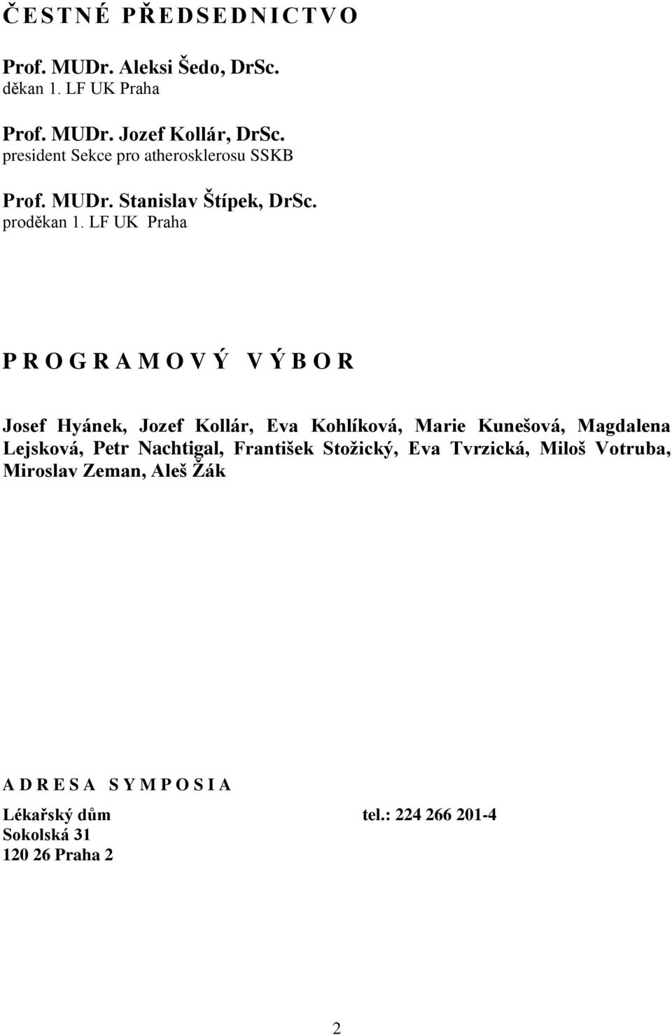 LF UK Praha P R O G R A M O V Ý V Ý B O R Josef Hyánek, Jozef Kollár, Eva Kohlíková, Marie Kunešová, Magdalena Lejsková,