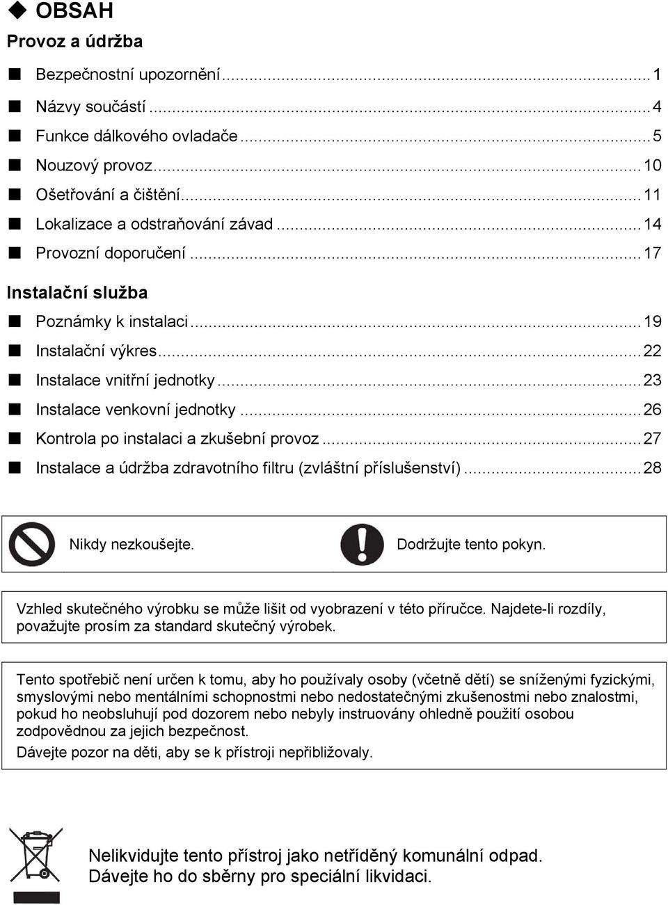.. 26 Kontrola po instalaci a zkušební provoz... 27 Instalace a údržba zdravotního filtru (zvláštní příslušenství)... 28 Nikdy nezkoušejte. Dodržujte tento pokyn.