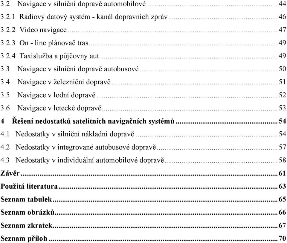 ..53 4 Řešení nedostatků satelitních navigačních systémů...54 4.1 Nedostatky v silniční nákladní dopravě...54 4.2 Nedostatky v integrované autobusové dopravě...57 4.