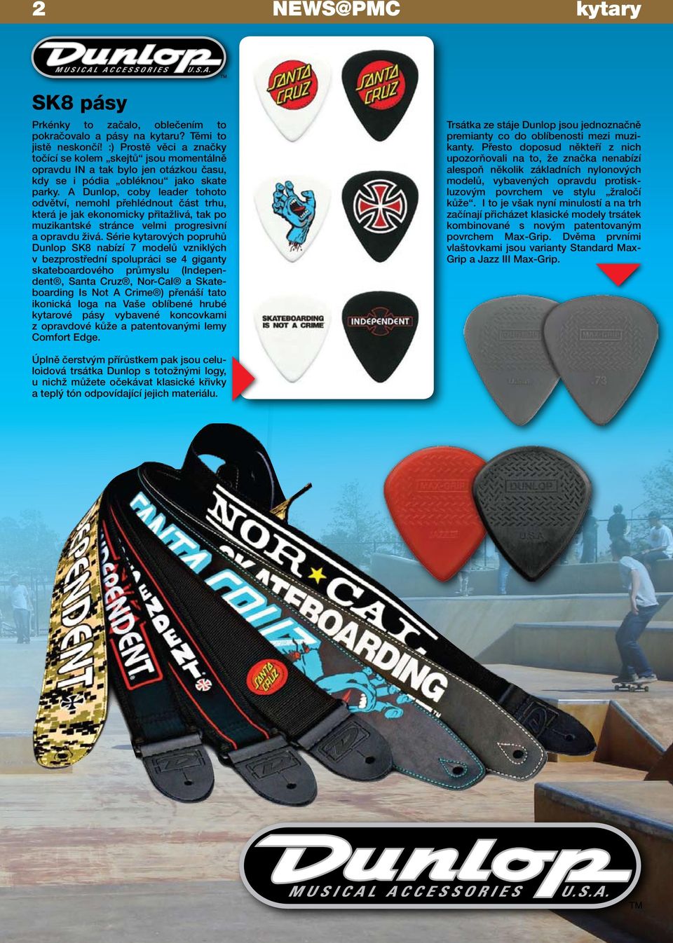 A Dunlop, coby leader tohoto odvětví, nemohl přehlédnout část trhu, která je jak ekonomicky přitažlivá, tak po muzikantské stránce velmi progresivní a opravdu živá.