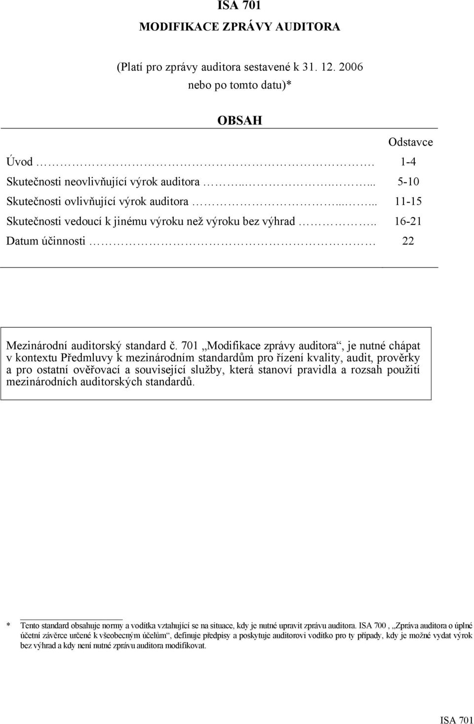 701 Modifikace zprávy auditora, je nutné chápat v kontextu Předmluvy k mezinárodním standardům pro řízení kvality, audit, prověrky a pro ostatní ověřovací a související služby, která stanoví pravidla