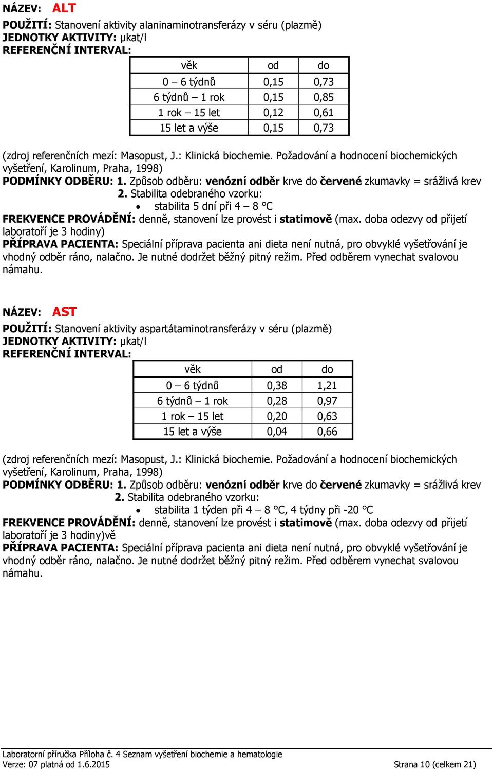 NÁZEV: AST POUŽITÍ: Stanovení aktivity aspartátaminotransferázy v séru (plazmě) JEDNOTKY AKTIVITY: µkat/l 0 6 týdnů 0,38 1,21 6 týdnů 1 rok 0,28