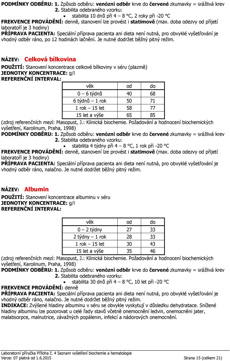 stabilita 4 týdny při 4 8 C, 1 rok při -20 C NÁZEV: Albumin POUŽITÍ: Stanovení koncentrace albuminu v séru JEDNOTKY KONCENTRACE: g/l 0 2 týdny 27 33 2 týdny 1 rok 28 33 1 rok 15 let 30 43 15 let a